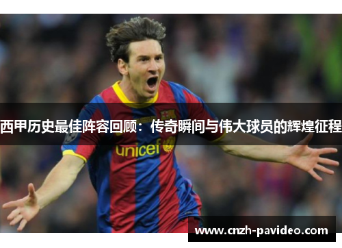 西甲历史最佳阵容回顾：传奇瞬间与伟大球员的辉煌征程