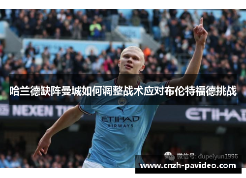 哈兰德缺阵曼城如何调整战术应对布伦特福德挑战