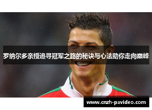 罗纳尔多亲授追寻冠军之路的秘诀与心法助你走向巅峰
