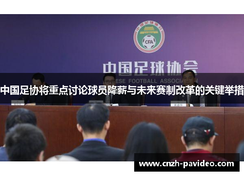 中国足协将重点讨论球员降薪与未来赛制改革的关键举措