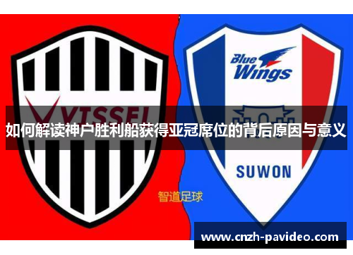 如何解读神户胜利船获得亚冠席位的背后原因与意义
