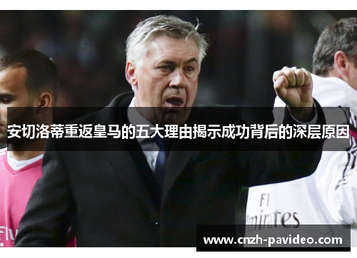 安切洛蒂重返皇马的五大理由揭示成功背后的深层原因