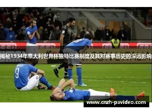 揭秘1934年意大利世界杯独特比赛制度及其对赛事历史的深远影响