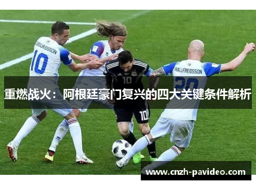 重燃战火：阿根廷豪门复兴的四大关键条件解析