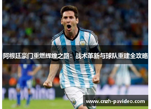 阿根廷豪门重燃辉煌之路：战术革新与球队重建全攻略