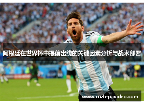 阿根廷在世界杯中提前出线的关键因素分析与战术部署