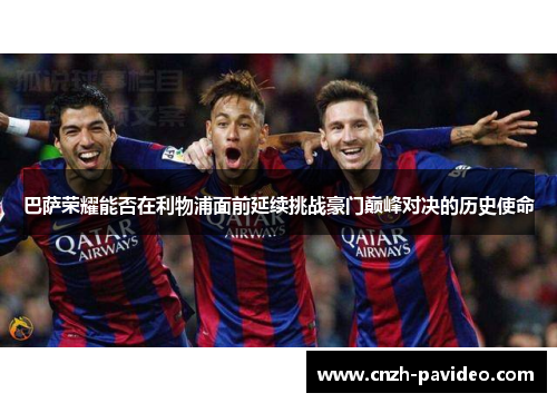 巴萨荣耀能否在利物浦面前延续挑战豪门巅峰对决的历史使命