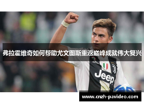 弗拉霍维奇如何帮助尤文图斯重返巅峰成就伟大复兴