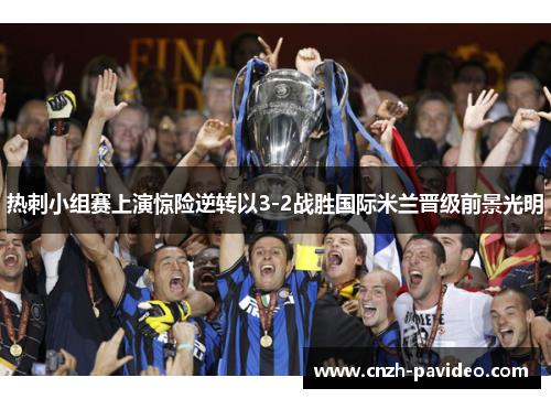 热刺小组赛上演惊险逆转以3-2战胜国际米兰晋级前景光明