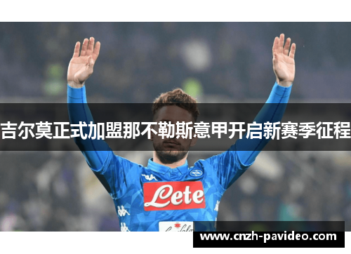 吉尔莫正式加盟那不勒斯意甲开启新赛季征程