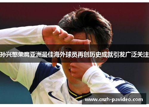 孙兴慜荣膺亚洲最佳海外球员再创历史成就引发广泛关注