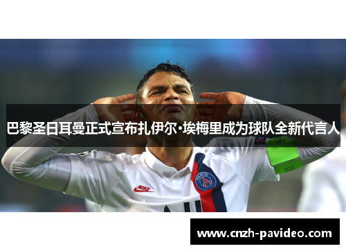 巴黎圣日耳曼正式宣布扎伊尔·埃梅里成为球队全新代言人